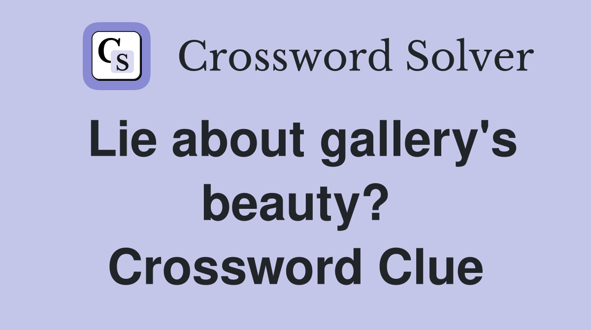 Lie about gallery's beauty? Crossword Clue