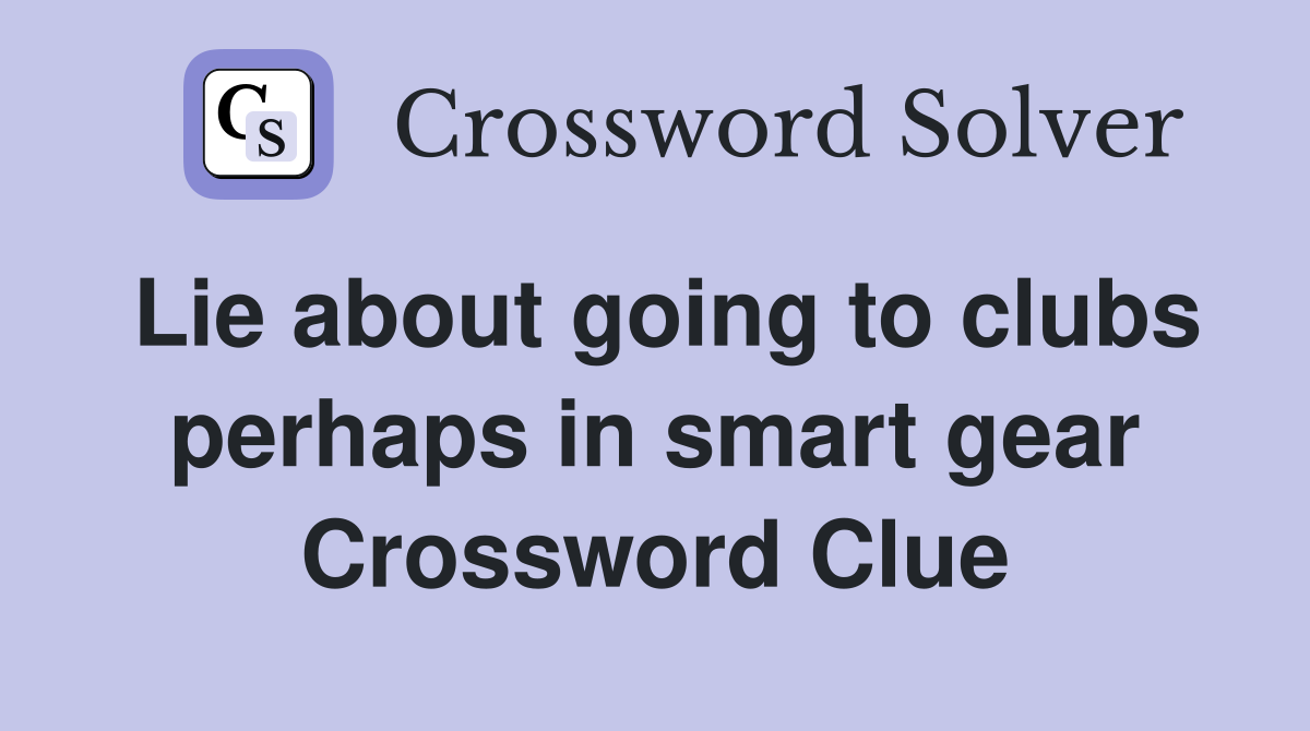 Lie about going to clubs perhaps in smart gear Crossword Clue