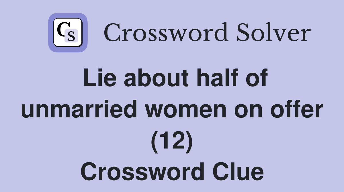 Lie about half of unmarried women on offer (12) Crossword Clue