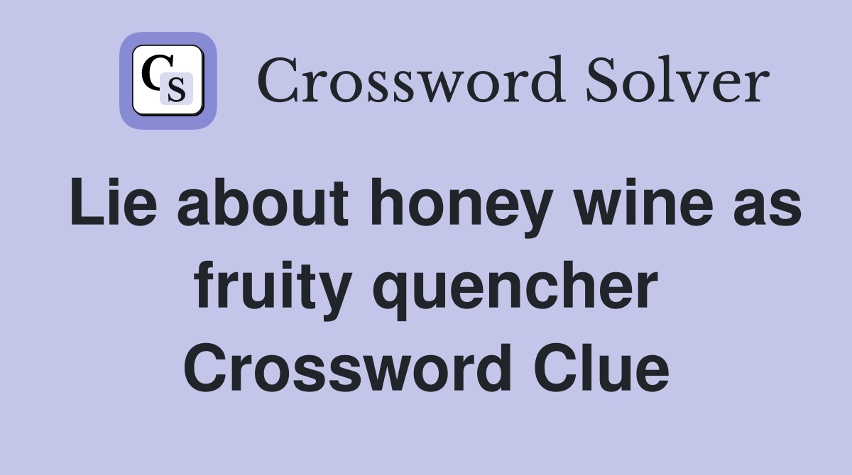Lie about honey wine as fruity quencher Crossword Clue