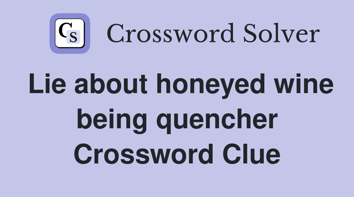 Lie about honeyed wine being quencher Crossword Clue