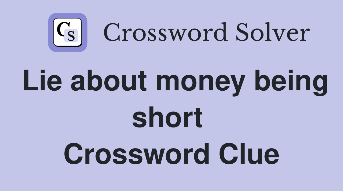 Lie about money being short  Crossword Clue
