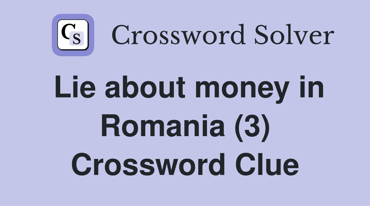 Lie about money in Romania (3) Crossword Clue