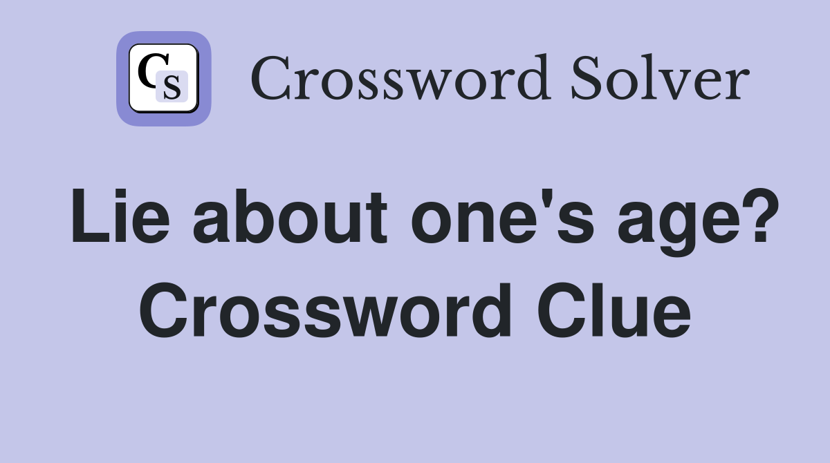 Lie about one's age? Crossword Clue