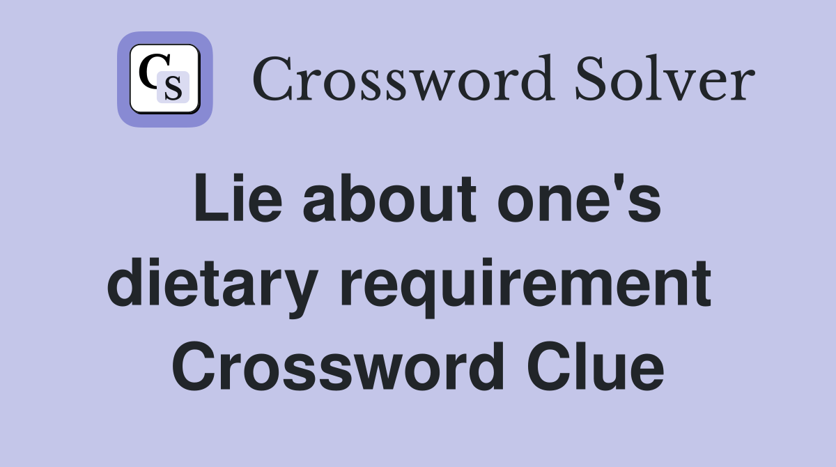Lie about one's dietary requirement  Crossword Clue