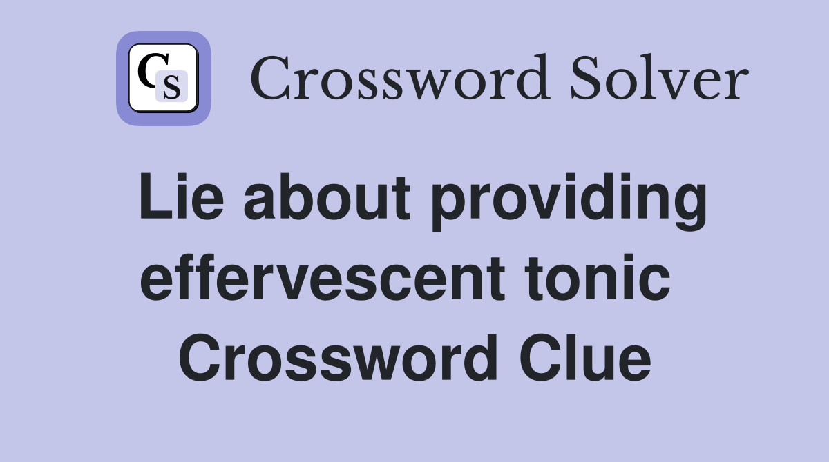Lie about providing effervescent tonic  Crossword Clue