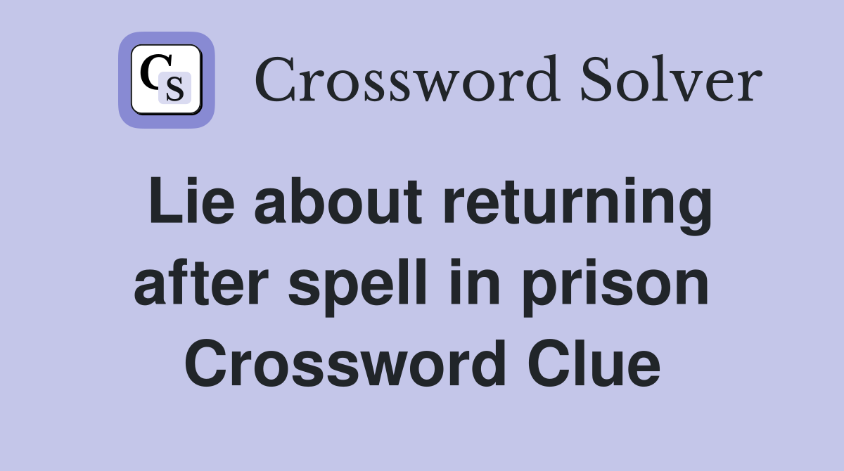 Lie about returning after spell in prison Crossword Clue
