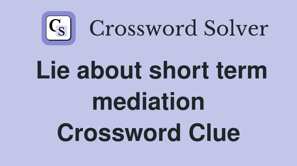 Lie about short term mediation Crossword Clue