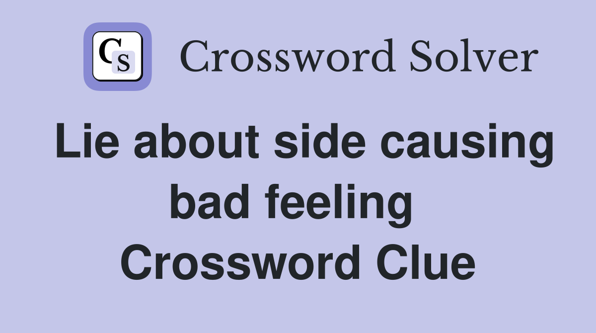 Lie about side causing bad feeling  Crossword Clue