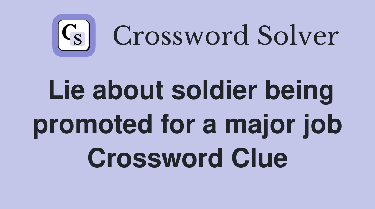 Lie about soldier being promoted for a major job Crossword Clue