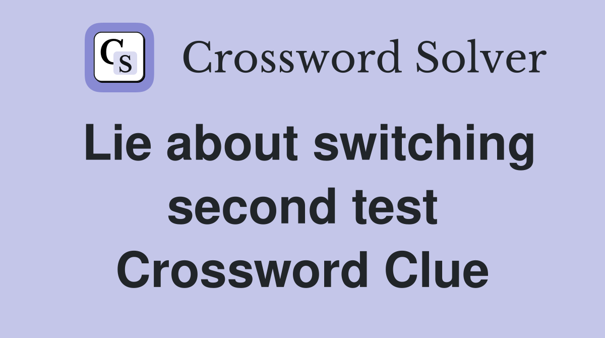 Lie about switching second test Crossword Clue
