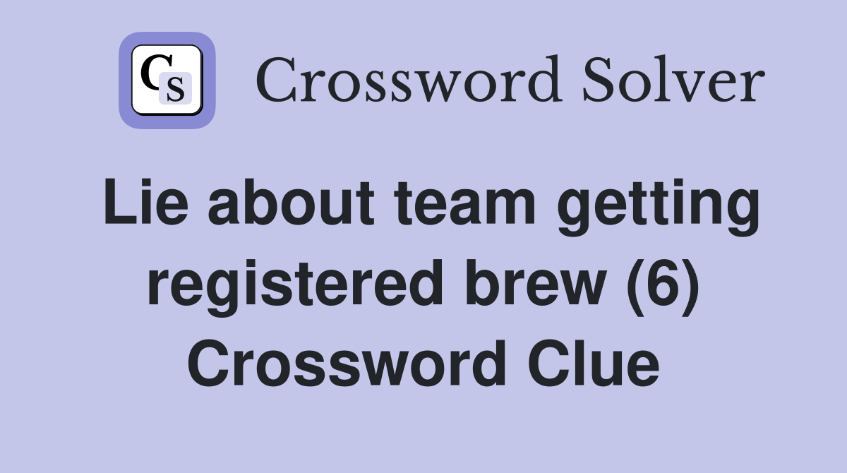 Lie about team getting registered brew (6) Crossword Clue