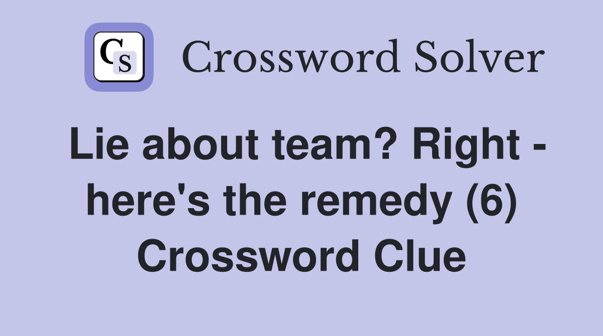 Lie about team? Right - here's the remedy (6) Crossword Clue