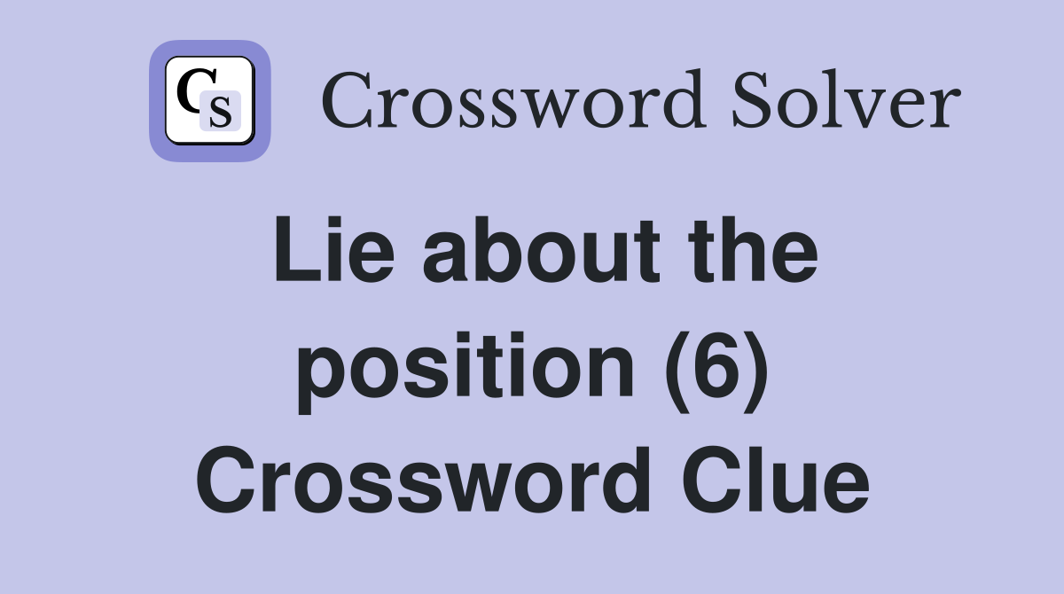 Lie about the position (6) Crossword Clue