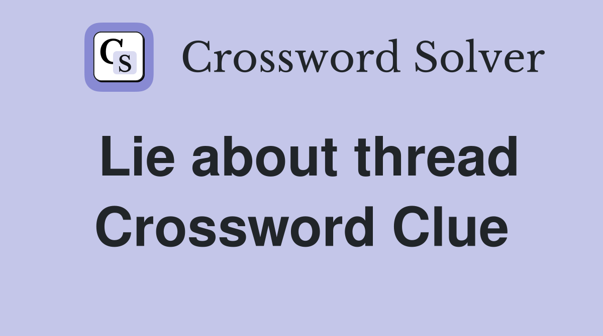 Lie about thread Crossword Clue