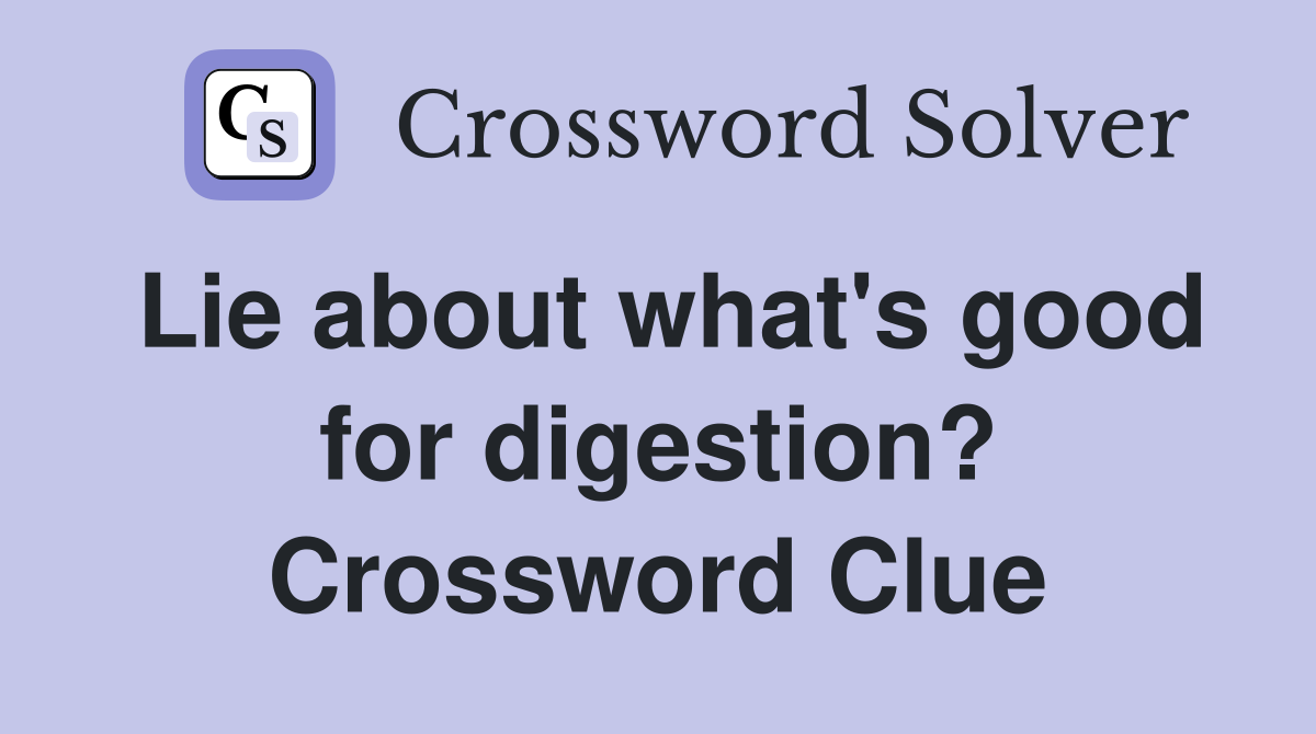 Lie about what's good for digestion? Crossword Clue
