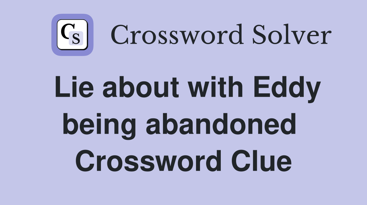 Lie about with Eddy being abandoned  Crossword Clue