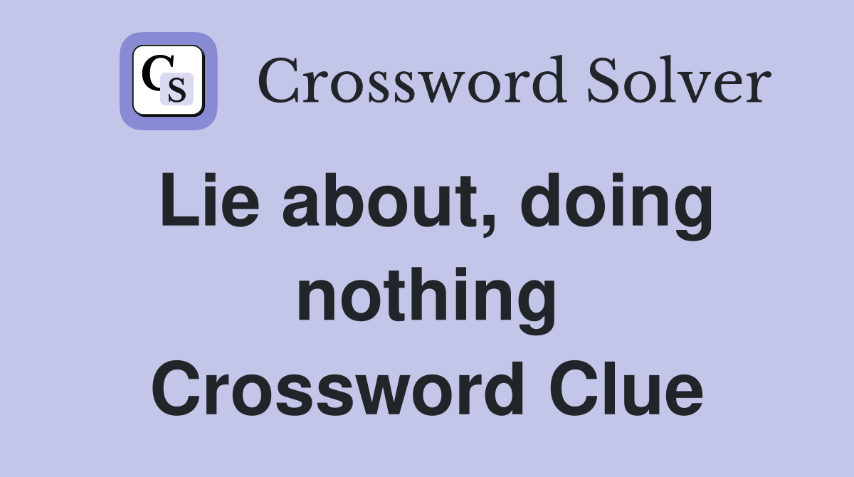 Lie about, doing nothing Crossword Clue