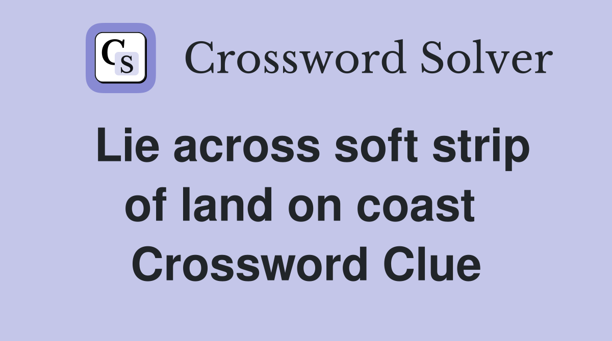 Lie across soft strip of land on coast  Crossword Clue