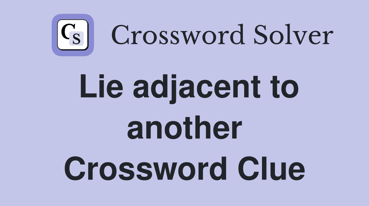Lie adjacent to another Crossword Clue