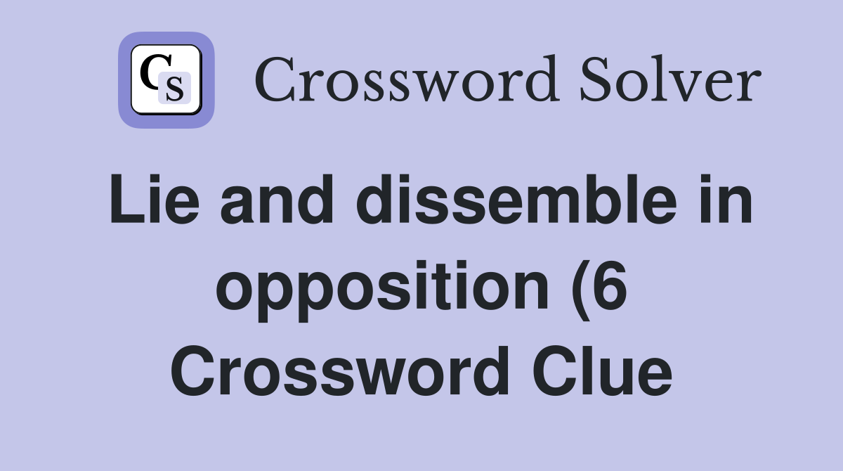 Lie and dissemble in opposition (6) Crossword Clue Answers Lie and dissemble in opposition (6) Crossword Clue Answers