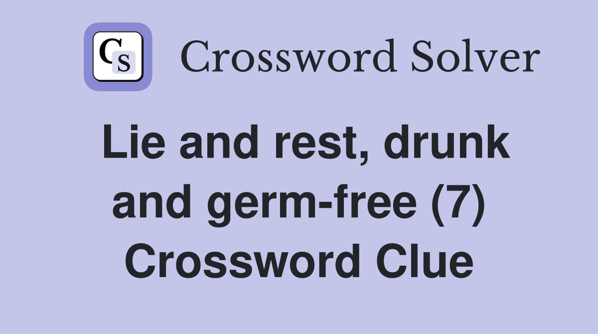 Lie and rest, drunk and germ-free (7) Crossword Clue