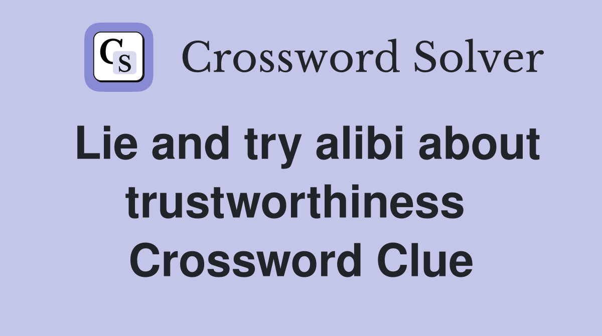 Lie and try alibi about trustworthiness  Crossword Clue