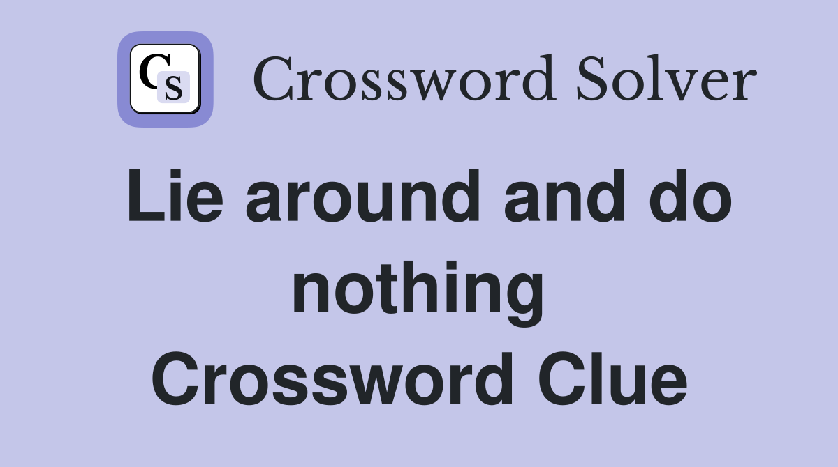Lie around and do nothing Crossword Clue