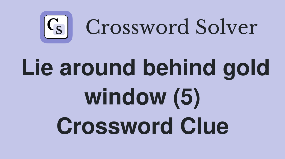 Lie around behind gold window (5) Crossword Clue