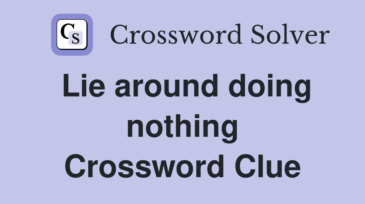 Lie around doing nothing Crossword Clue