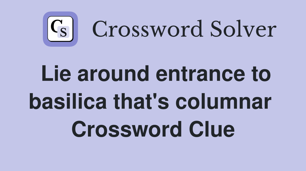Lie around entrance to basilica that's columnar  Crossword Clue