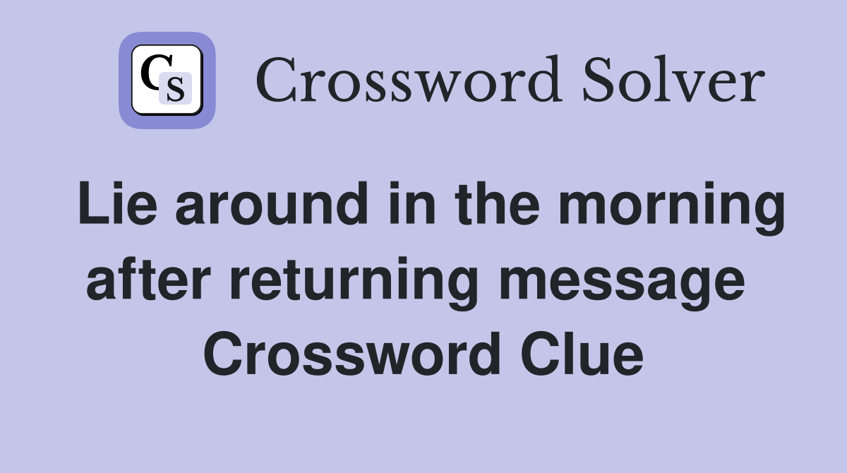 Lie around in the morning after returning message  Crossword Clue