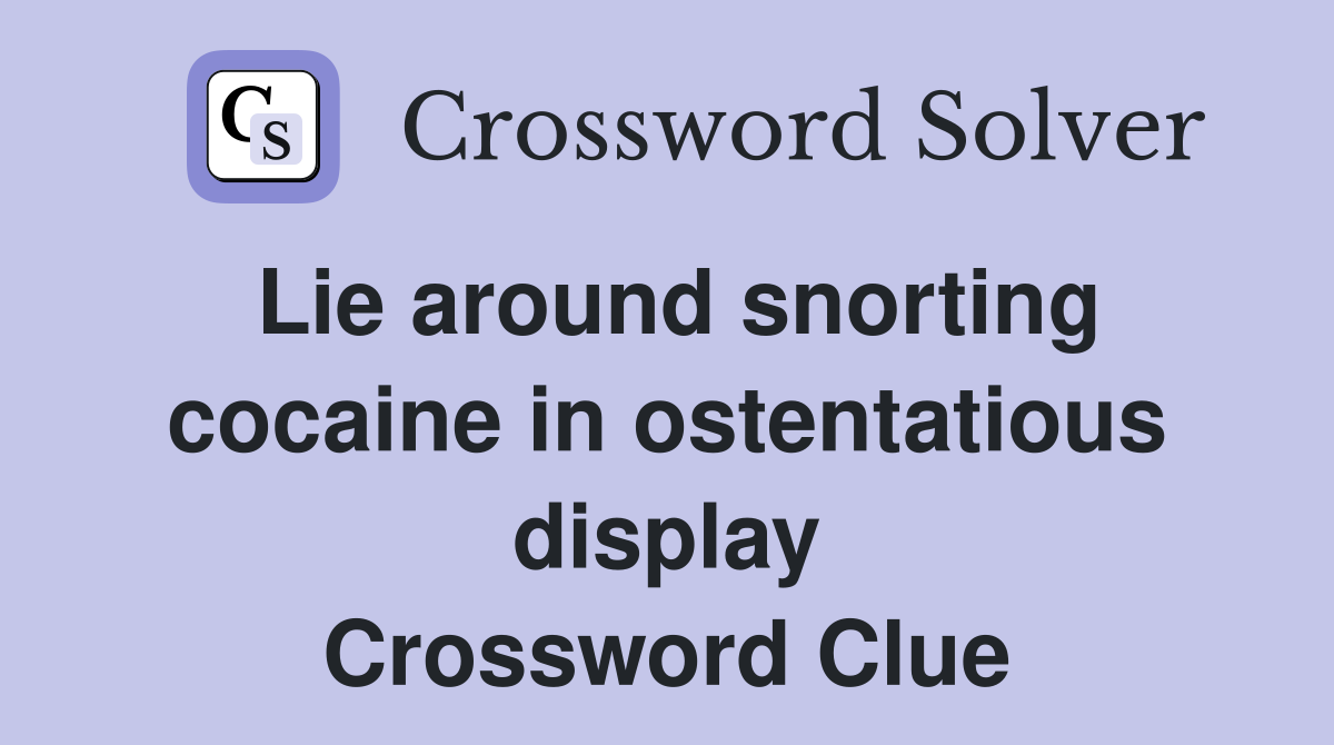 Lie around snorting cocaine in ostentatious display Crossword Clue