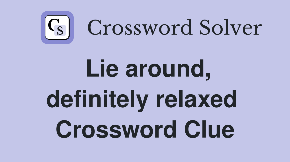 Lie around, definitely relaxed  Crossword Clue