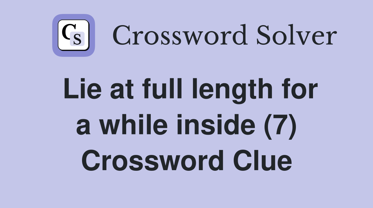 Lie at full length for a while inside (7) Crossword Clue