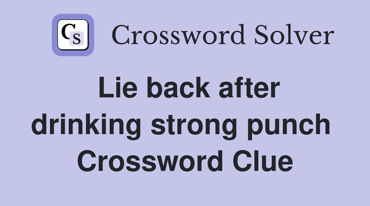 Lie back after drinking strong punch  Crossword Clue