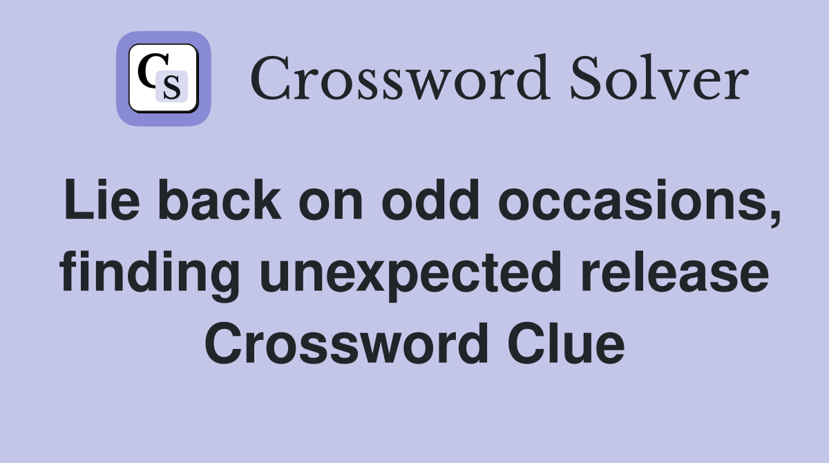 Lie back on odd occasions, finding unexpected release Crossword Clue