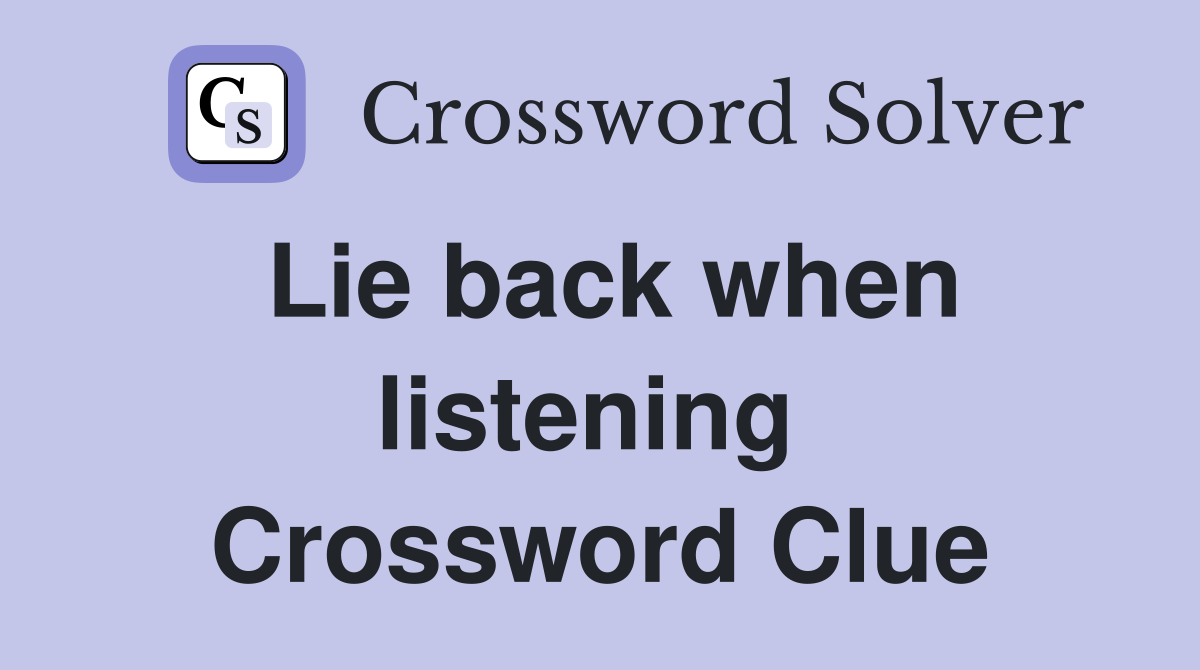 Lie back when listening  Crossword Clue