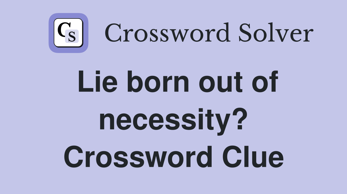 Lie born out of necessity? Crossword Clue