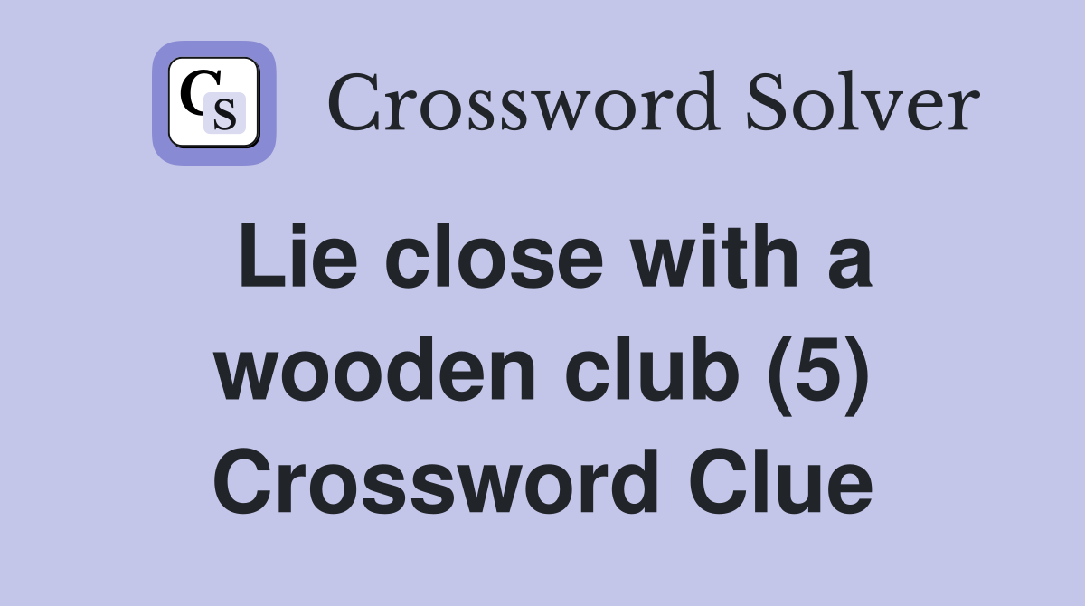 Lie close with a wooden club (5) Crossword Clue