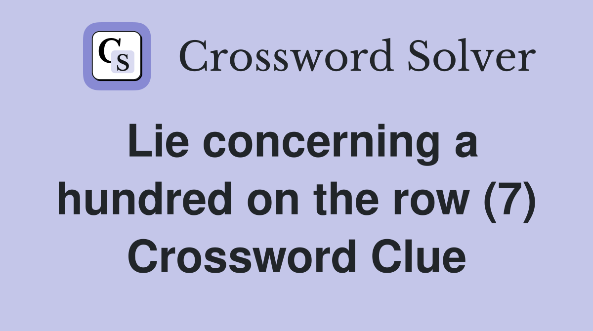 Lie concerning a hundred on the row (7) Crossword Clue