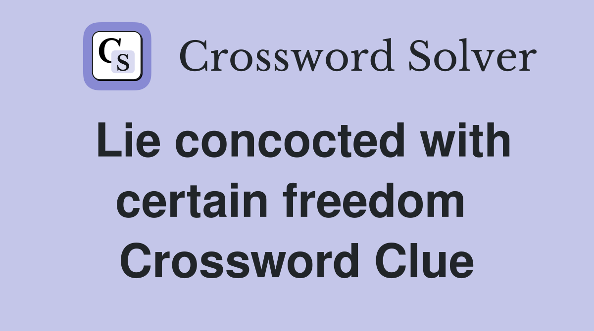 Lie concocted with certain freedom  Crossword Clue