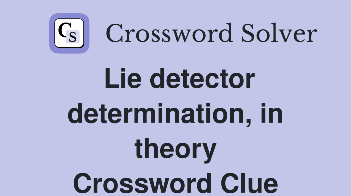 Lie detector determination, in theory Crossword Clue
