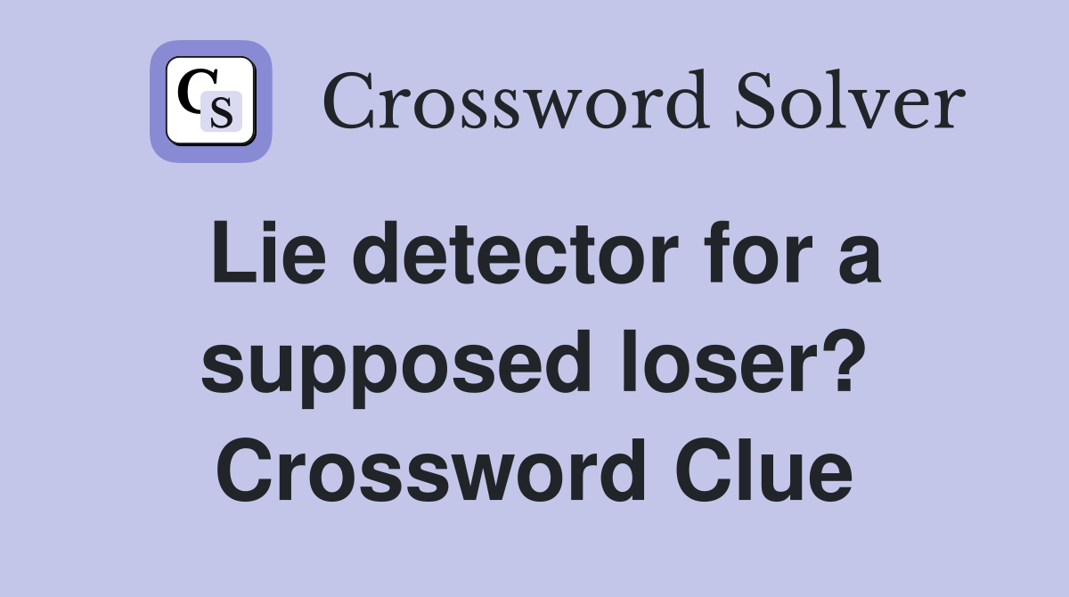 Lie detector for a supposed loser? Crossword Clue