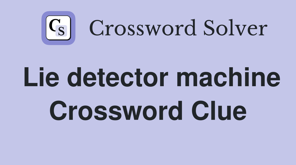 Lie detector machine Crossword Clue