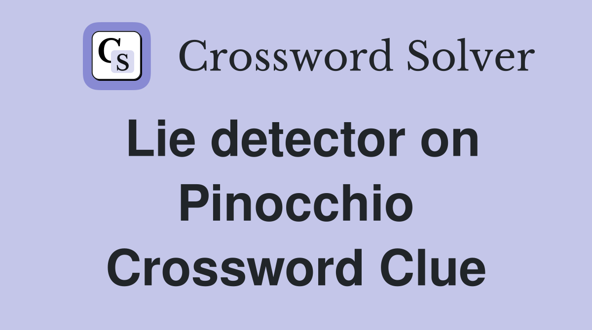Lie detector on Pinocchio Crossword Clue