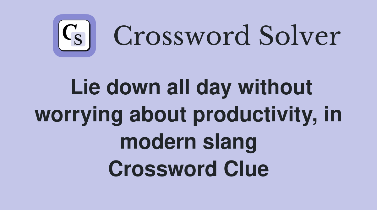 Lie down all day without worrying about productivity, in modern slang Crossword Clue
