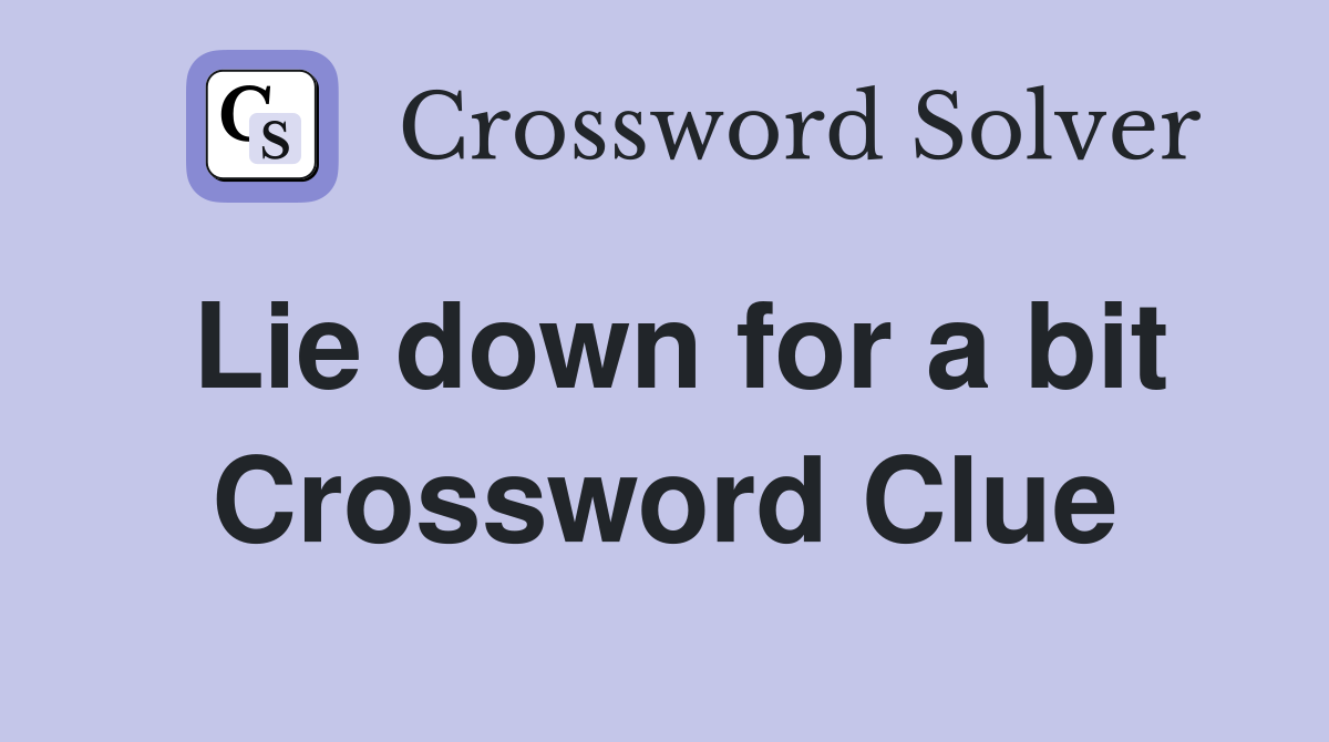 Lie down for a bit Crossword Clue