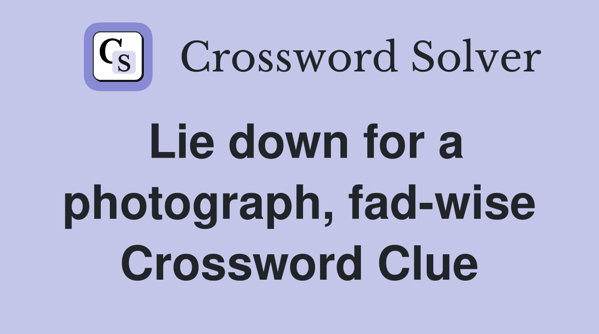 Lie down for a photograph, fad-wise Crossword Clue