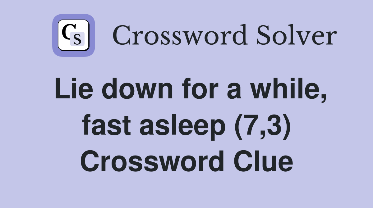 Lie down for a while, fast asleep (7,3) Crossword Clue